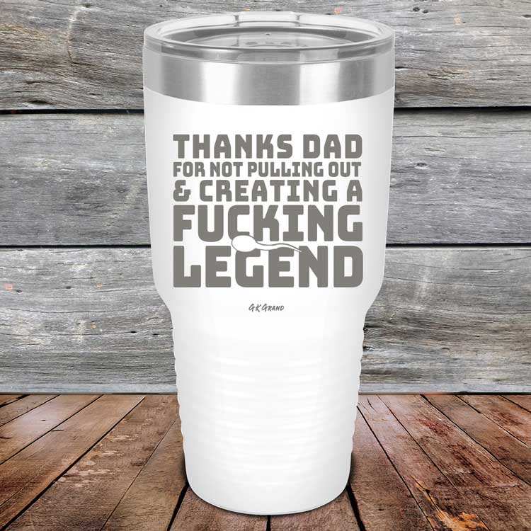 Thanks-Dad-For-Not-Pulling-Out-_-Creating-A-Fucking-Legend-30oz-White_TPC-30Z-14-5074-1