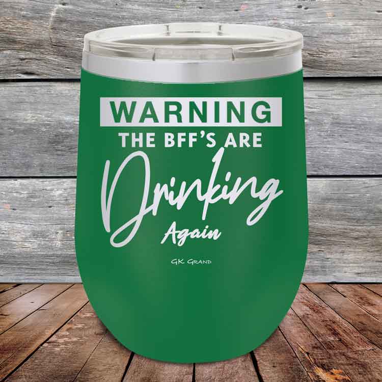 Warning-The-BFFs-Are-Drinking-Again-12oz-Green_TPC-12Z-15-5324-1