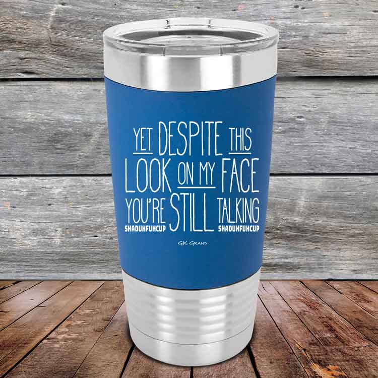 Yet-Dispite-This-Look-on-my-Face-Youre-Still-Talking-shaduhfuhcup-20oz-Blue_TSW-20Z-04-5243-1