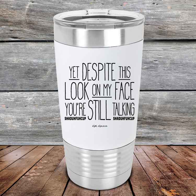 Yet-Dispite-This-Look-on-my-Face-Youre-Still-Talking-shaduhfuhcup-20oz-White_TSW-20Z-14-5243-1